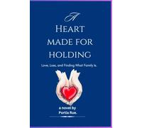 A HEART MADE FOR HOLDING.: Love, Loss, and Finding What Family Is.
