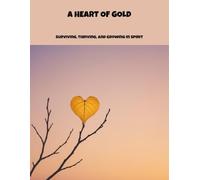 A Heart Of Gold: Surviving, Thriving, And Growing In Spirit