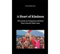 A Heart of Kindness: 100 Lessons in Compassion and Inner Peace from the Dalai Lama