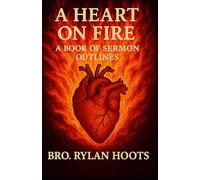 A Heart on Fire: A Book of Sermon Outlines By Bro. Rylan Hoots