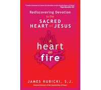 A Heart on Fire: Rediscovering Devotion to the Sacred Heart of Jesus