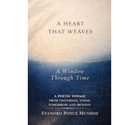A HEART THAT WEAVES: A WINDOWS THROUGH TIME: A Poetic Voyage from Yesterday, Today, Tomorrow and Beyond
