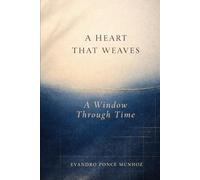A HEART THAT WEAVES: A WINDOWS THROUGH TIME: A Poetic Voyage from Yesterday, Today, Tomorrow and Beyond