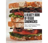 A Hearty Book of Veggie Sandwiches: Vegan and Vegetarian Paninis, Wraps, Rolls, and More