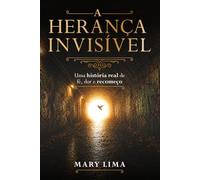 A HERANÇA INVISÍVEL: Uma história real de fé, dor e recomeço