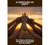 A Heritage Of Unity: The History Of African American Fraternities And Sororities