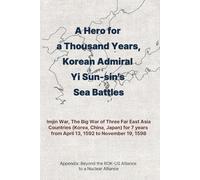 A Hero for a Thousand Years, Korean Admiral Yi Sun-sin's Sea Battles: Imjin War, The Big War of Three Far East Asia Countries (Korea, China, Japan) for 7 years