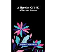 A Heroine Of 1812: A Maryland Romance