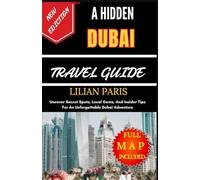 A HIDDEN DUBAI TRAVEL GUIDE: Uncover Secret Spots, Local Gems, And Insider Tips For An Unforgettable Dubai Adventure