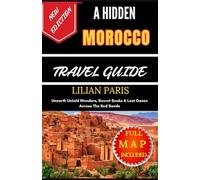 A HIDDEN MOROCCO TRAVEL GUIDE: Unearth Untold Wonders, Secret Souks & Lost Oases Across The Red Sands