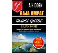 A HIDDEN RAJA AMPAT TRAVEL GUIDE: Whispers Of Turquoise Lagoons, Pristine Coral Gardens & Untouched Island Secrets