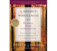 A Hidden Wholeness: The Journey Toward an Undivided Life