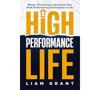 A High Performance Life: Master Your Energy and Unlock Your Peak Performance and Purpose in Life