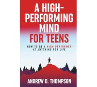 A High-Performing Mind for Teens: A Proven System of Simple Steps for a Better Life - (A Motivational Book for Self-Improvement)