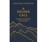 A Higher Call: Life Radically Reimagined Through the Sermon on the Mount