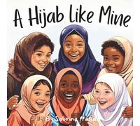 A Hijab Like Mine: Empowering Young Muslim Girls with Confidence, Faith, and the Meaning of Modesty in Hijab