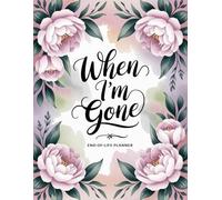 A Hilarious End-of-Life Planner - “Everything You Need to Know When I’m Gone”: A Simple After-Death Organizer for My Final Wishes & Important Information