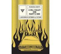 A Hill Valley con Marty e Doc. L'universo di «Ritorno al futuro»