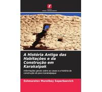 A História Antiga das Habitações e da Construção em Karakalpak: Informações gerais sobre as casas e a história da construção do povo karakalpaque