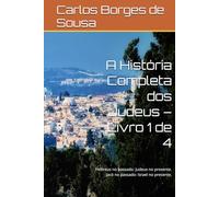 A História Completa dos Judeus - Livro 1 de 4: Hebreus no passado: Judeus no presente. Jacó no passado: Israel no presente.