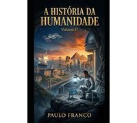 A HISTÓRIA DA HUMANIDADE: Volume II: A Aceleração e o Encontro com o Abismo