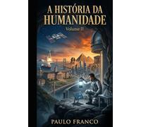 A HISTÓRIA DA HUMANIDADE: Volume II: A Aceleração e o Encontro com o Abismo