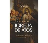A História da Igreja de Atos: o Inicio da Igreja Primitiva