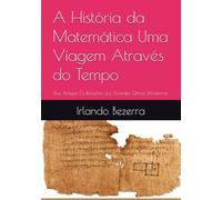 A História da Matemática Uma Viagem Através do Tempo: Das Antigas Civilizações aos Grandes Gênios Modernos