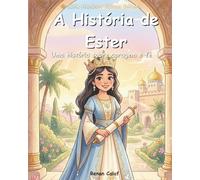A História de Ester: Uma História Bíblica Infantil Sobre Coragem, Fé e Confiança em Deus