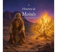 A História de Moisés: Uma história de coragem, libertação e o Deus que ouve