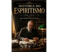 A HISTÓRIA DO ESPIRITISMO: VOL. I & II