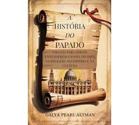 A História do Papado: Um Guia Para Leigos Entenderem o Papel do Papa na Religião, no Império e na Cultura