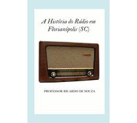 A História do Rádio em Florianópolis (SC): Uma Jornada nas Ondas Sonoras