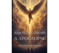 A História dos Anjos de Gênesis a Apocalipse: Uma Jornada de Mistérios