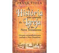 A História Não-contada da Igreja do Novo Testamento: Um Guia Extradordinário Para Entender o Novo Testamento (Edizione Portoghese)