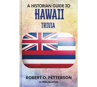 A Historian Guide To Hawaii Trivia: The Unearthing Hidden Fun Facts, Bizarre Events, and the Wild Stories of the Islands Of Aloha State