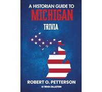 A Historian Guide To Michigan Trivia: The Unearthing Hidden Fun Facts, Bizarre Events, and the Wild Stories of the Great Lakes State