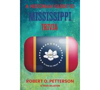 A Historian Guide To Mississippi Trivia: The Unearthing Hidden Fun Facts, Bizarre Events, and the Wild Stories of the Magnolia State