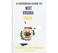 A Historian Guide To West Virginia Trivia: The Unearthing Hidden Fun Facts, Bizarre Events, and the Wild Stories of the Mountain State