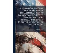A Historical Account of Christ Church, Philadelphia, From Its Foundation, A.D. 1695 to A.D. 1841; and of St. Peter's and St. James's, Until the Separation of the Churches