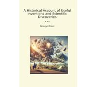A Historical Account of Useful Inventions and Scientific Discoveries