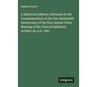 A Historical Address: Delivered At the Commemoration of the One Hundredth Anniversary of the First Annual Town Meeting of the Town of Salisbury, October 20, A.D. 1841