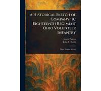 A Historical Sketch of Company "B," Eighteenth Regiment Ohio Volunteer Infantry