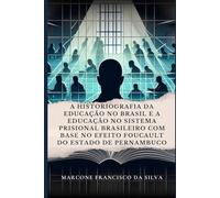 A Historiografia da Educação no Brasil e a Educação no Sistema Prisional Brasileiro com base no efeito Foucault do Estado de Pernambuco