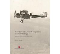 A History of Aerial Photography and Archaeology: Mata Hari's Glass Eye and Other Stories