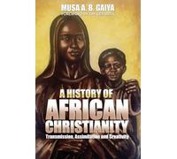 A History of African Christianity: Transmission, Assimilation and Creativity