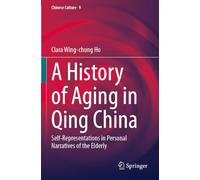 A History of Aging in Qing China: Self-Representations in Personal Narratives of the Elderly: 9