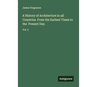 A History of Architecture in all Countries. From the Earliest Times to the Present Day.: Vol. 2