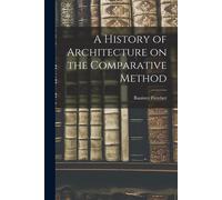 A History of Architecture on the Comparative Method - Fletcher Banister