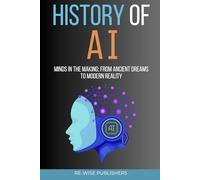 A History of Artificial Intelligence: Minds in the Making: From Ancient Dreams to Modern Reality
